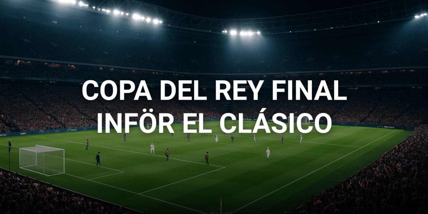El Clásico i Copa del Rey-finalen 2025 – Allt du behöver veta inför matchen